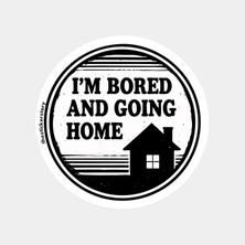 Sıkıldım ve Eve Gidiyorum Sticker