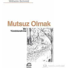 Mutsuz Olmak: Bir Yüreklendirme - Wilhelm Schmid