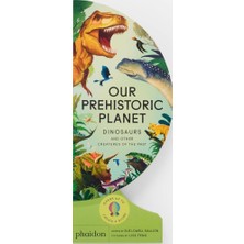 Phaidon Our Prehistoric Planet Dinosaurs And Other Creatures Of The Past