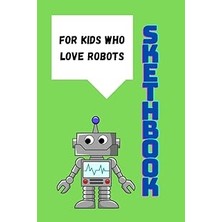 Nacario Sketch Book For Kids Who Love Robots / 120 White Pages / 6x9 Inches