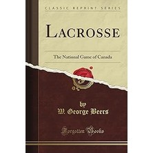 Nacario Lacrosse: The National Game Of Canada (Classic Reprint)