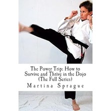 Nacario The Power Trip (The Full Series): How To Survive And Thrive In The Dojo: 1