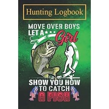 Nacario Hunting Notebook: Move Over Boys Let A Girl Show You How To Catch A Fish A Log Book To Record Your