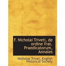 Nacario F. Nicholai Triveti, De Ordine Frat. Praedicatorum, Annales