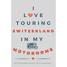 Nacario Independently Published I Love Touring Switzerland In My Motorhome: - The Must Have Road Trip Trave