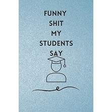 Nacario Funny Shit My Students Say: Great Gift Idea For Teacher On Valentine Teacherd Appreciation Gift Ide