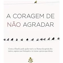 Nacario A Coragem De Não Agradar. Como A Filosofia Pode Ajudar Você A Se Libertar Da Opinião Dos Outros, Su