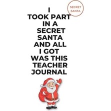 Nacario I Took Part In A Secret Santa And All I Was This Teacher Journal: A Fun And Useful Christmas Gift F