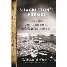Nacario Shackleton's Heroes: The Epic Story Of The Men Who Kept The Endurance Expedition Alive