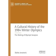 Nacario A Cultural Of The 1984 Winter Olympics: The Making Of Olympic Sarajevo