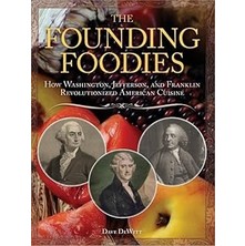 Nacario The Founding Foodies: How Washington, Jefferson, And Franklin Revolutionized American Cuisine