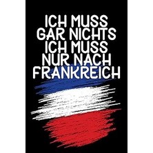 Nacario Ich Muss Gar Nichts - Ich Muss Nur Nach Frankreich: Frankreich Kalender & Planer 2024 / Frankreich