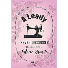 Nacario Independently Published A Lady Never Discusses The Size Of Her Fabric Stash: Creative Sewing And Kn