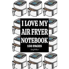 Nacario Independently Published I Love My Air Fryer Notebook. Funny Slogan Jotter 150 College Ruled Pages N