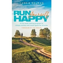 Nacario Run Yourself Happy: A Five Week Program To Release Anxiety And Create Space For Miracles