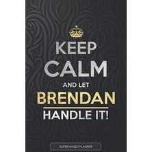 Nacario Brendan: Keep Calm And Let Brendan Handle It - Brendan Name Custom Gift Planner Calendar Notebook J