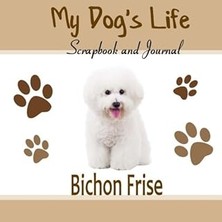 Nacario My Dog's Life Scrapbook And Journal Bichon Frise: Photo Journal, Keepsake Book And Record Keeper Fo