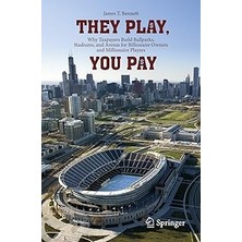 Nacario They Play, You Pay: Why Taxpayers Build Ballparks, Stadiums, And Arenas For Billionaire Owners And
