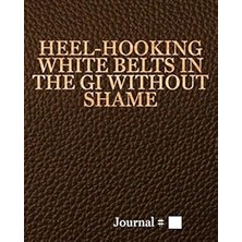Nacario Heel-Hooking White Belts In The Gi Without Shame: Large, Brown, Lined Journal With Prompts. 125 Ses