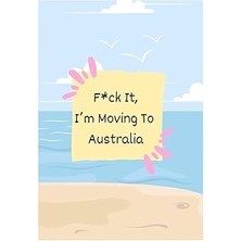 Nacario Independently Published F*ck It I'm Moving To Australia - Ultimate Planner To Keep You Organised On