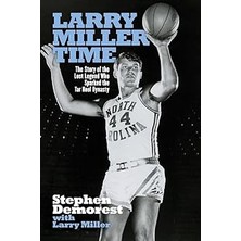 Nacario Larry Miller Time: The Story Of The Lost Legend Who Sparked The Tar Heel Dynasty
