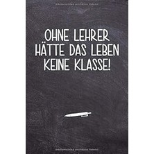 Nacario Ohne Lehrer Hätte Das Leben Keine Klasse!: 120 Seiten Tagesplaner Für Lehrer | Ideales Abschiedsges