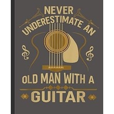 Nacario Never Underestimate An Old Man With A Guitar Acoustic Player Notebook: Large Blank Guitarist Music