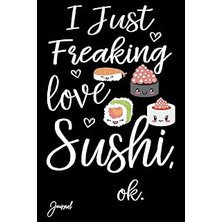 Nacario I Just Freaking Love Sushi Ok Journal: 110 Blank Lined Pages - 6" x 9" Notebook With Funny Sushi Pr