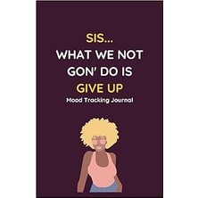 Nacario Independently Published Sis... What We Not Gon' Do Is Give Up: Mood Tracking Journal: Black Woman J