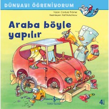 İş Bankası Kültür Yayınları Araba Böyle Yapılır - Dünyayı Öğreniyorum Cordula Thörner Çocuk Öykü Kitabı Eğlenceli Okuma