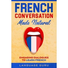 Belirtilmemiş French Conversation Made Natural: Engaging Dialogues To Learn French