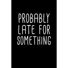 Belirtilmemiş Probably Late For Something Notebook: Blank Lined Journal (Best Student Or Teacher Gift): 6 x 9 Inc