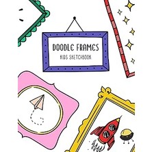 Nacario Independently Published Doodle Frames Kids Sketchbook: 100 Unique Frame Designs To Spark Cre