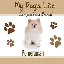 Nacario My Dog's Life Scrapbook And Journal Pomeranian: Photo Journal, Keepsake Book And Record Keep