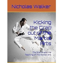 Nacario Kicking The Crap Out Of The Martial Arts: The Science And The Teaching Of The Martial Arts