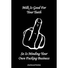 Nacario Milk Is Good For Your Teeth - So Is Minding Your Own Fucking Business: Paperback Funny Humor
