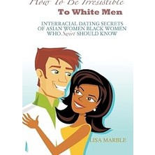 Nacario How To Be Irresistible To White Men: Interracial Dating Secrets Of Asian Women Black Women W