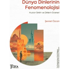 DTA Yayıncılık Dünya Dinlerinin Fenomenolojisi: Huston Smith ve Dinlerin Grameri