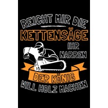 Rota Style Independently Published Reicht Mir Die Kettensäge Ihr Narren! Der König Will Holz Machen!: Notizbuc