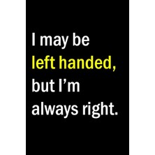 Rota Style I May Left Handed But I'm Always Right.: A Notebook & Blank Lined Journal For International Left