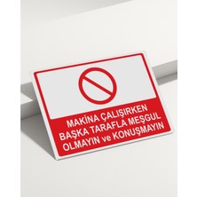 Real Reklamdayız Makina Çalışırken Başka Tarafla Meşgul Olmayın ve Konuşmayın Isg Uyarı Levhası