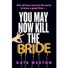 3k Sakarya Avm You May Now Kill The Bride: A Hilarious, Deliciously Dark Thriller About Friendship, Hen Parties And Murder