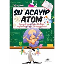 Alkar Ticaret Şu Acayip Atom: Atomun, Hayat Bilgisi ve Fen Bilgisi Kitaplarında Yazmayan, Çok Acayip Gerçekleri