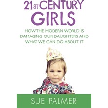Grains Global 21ST Century Girls: How The Modern World Is Damaging Our Daughters And What We Can Do About It