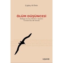 Lejand Ölüm Düşüncesi Heidegger, Levinas, Derrida ve Agamben Üzerinden Kısa Bir Yolculuk