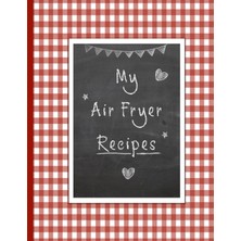 Shopwave Independently Published My Air Fryer Recipes: Blank Recipe Keeper Notebook To Write In Your Own Rec