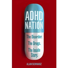 Adhd Nation: The Disorder. The Drugs. The Inside Story.
