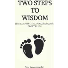 Karahanbey Two Steps To Wisdom: The Blueprint That Unlocks God’s Glory In Us