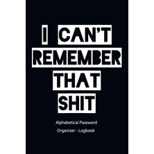 Karahanbey I Can't Remember That Shit - Alphabetical Password Organizer - Logbook: Internet Password Notebook