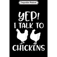 Karahanbey Composition Notebook: Yep I Talk To Chickens Funny Farm Barnyard Quote Gift Journal/notebook Blank